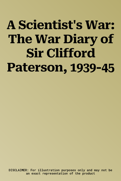 A Scientist's War: The War Diary of Sir Clifford Paterson, 1939-45