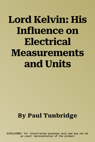 Lord Kelvin: His Influence on Electrical Measurements and Units