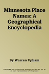 Minnesota Place Names: A Geographical Encyclopedia