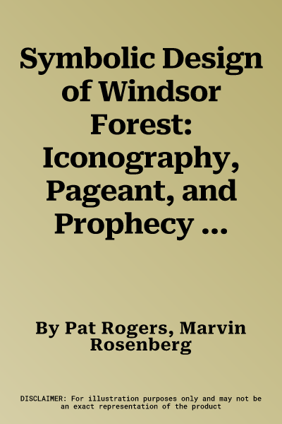 Symbolic Design of Windsor Forest: Iconography, Pageant, and Prophecy in Pope's Early Work