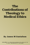 The Contributions of Theology to Medical Ethics