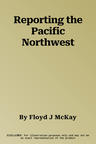 Reporting the Pacific Northwest