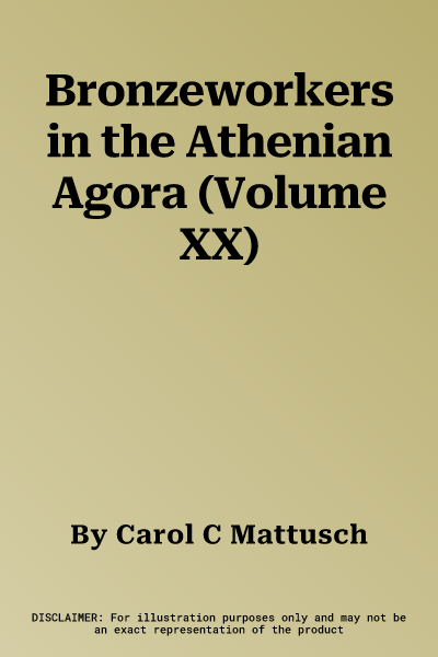 Bronzeworkers in the Athenian Agora (Volume XX)