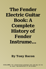 The Fender Electric Guitar Book: A Complete History of Fender Instruments