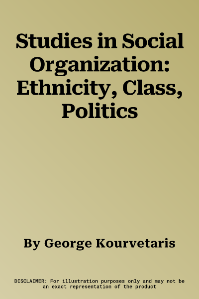 Studies in Social Organization: Ethnicity, Class, Politics