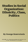 Studies in Social Organization: Ethnicity, Class, Politics