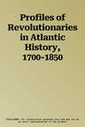 Profiles of Revolutionaries in Atlantic History, 1700-1850