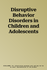 Disruptive Behavior Disorders in Children and Adolescents