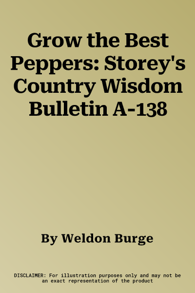 Grow the Best Peppers: Storey's Country Wisdom Bulletin A-138