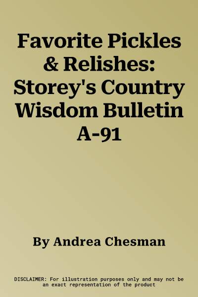 Favorite Pickles & Relishes: Storey's Country Wisdom Bulletin A-91