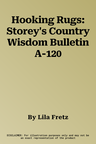 Hooking Rugs: Storey's Country Wisdom Bulletin A-120