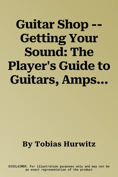 Guitar Shop -- Getting Your Sound: The Player's Guide to Guitars, Amps, and Effects (Handy Guide), Book & CD