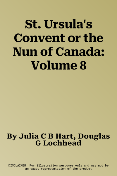 St. Ursula's Convent or the Nun of Canada: Volume 8