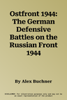 Ostfront 1944: The German Defensive Battles on the Russian Front 1944