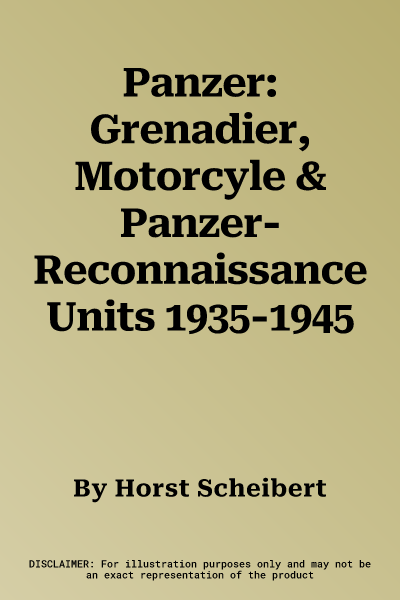 Panzer: Grenadier, Motorcyle & Panzer-Reconnaissance Units 1935-1945