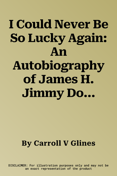 I Could Never Be So Lucky Again: An Autobiography of James H. Jimmy Doolittle with Carroll V. Glines (Revised)