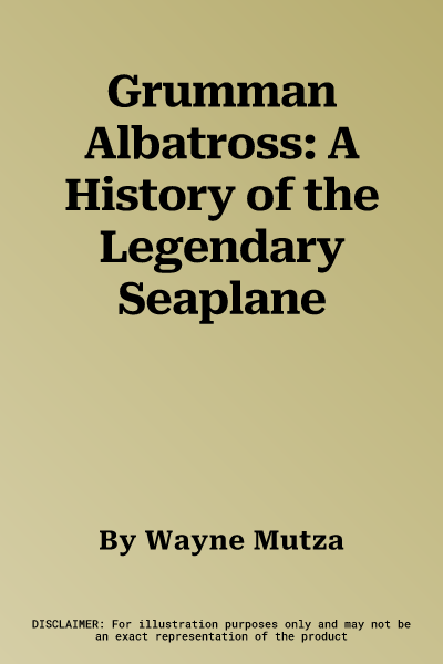 Grumman Albatross: A History of the Legendary Seaplane