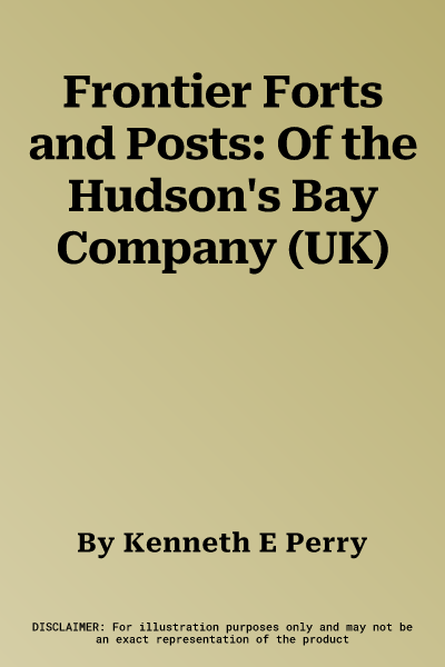 Frontier Forts and Posts: Of the Hudson's Bay Company (UK)