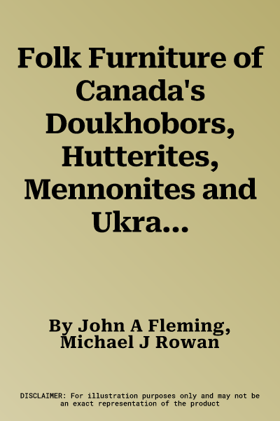 Folk Furniture of Canada's Doukhobors, Hutterites, Mennonites and Ukrainians (UK)