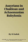 Assyrians in Chaldean and Achaemanian Babylonia