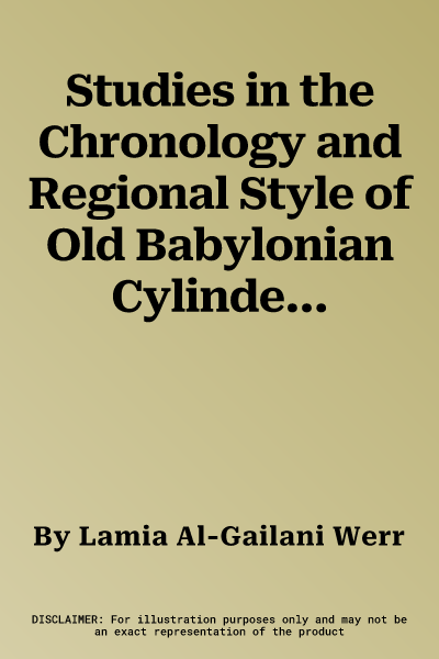 Studies in the Chronology and Regional Style of Old Babylonian Cylinder Seals