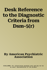 Desk Reference to the Diagnostic Criteria from Dsm-5(r)