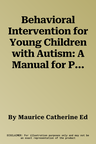 Behavioral Intervention for Young Children with Autism: A Manual for Parents and Professionals