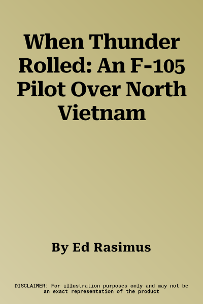 When Thunder Rolled: An F-105 Pilot Over North Vietnam