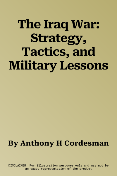 The Iraq War: Strategy, Tactics, and Military Lessons