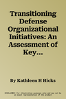 Transitioning Defense Organizational Initiatives: An Assessment of Key 2001-2008 Defense Reforms