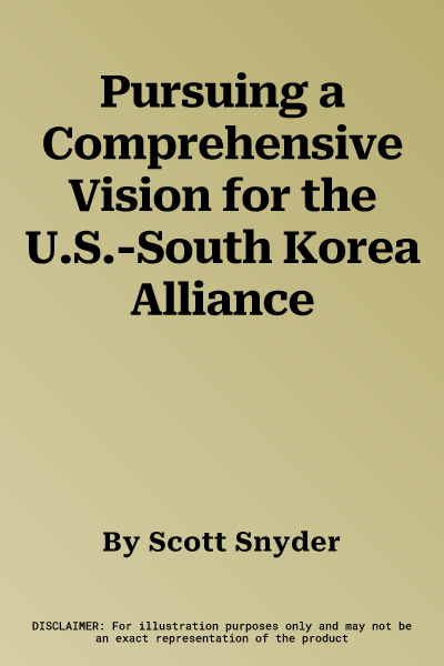 Pursuing a Comprehensive Vision for the U.S.-South Korea Alliance