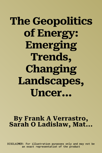 The Geopolitics of Energy: Emerging Trends, Changing Landscapes, Uncertain Times