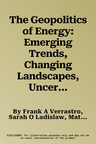 The Geopolitics of Energy: Emerging Trends, Changing Landscapes, Uncertain Times