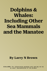 Dolphins & Whales: Including Other Sea Mammals and the Manatee