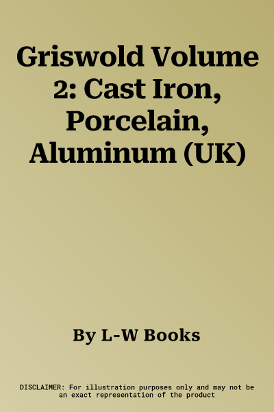 Griswold Volume 2: Cast Iron, Porcelain, Aluminum (UK)