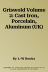 Griswold Volume 2: Cast Iron, Porcelain, Aluminum (UK)