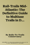 Rail-Trails Mid-Atlantic: The Definitive Guide to Multiuse Trails in Delaware, Maryland, Virginia, Washington, D.C., and West Virginia