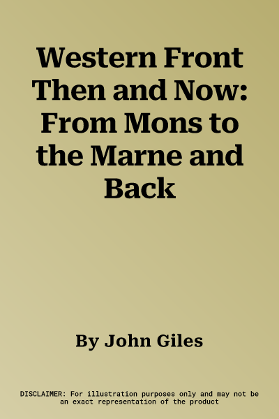 Western Front Then and Now: From Mons to the Marne and Back