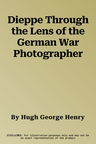 Dieppe Through the Lens of the German War Photographer