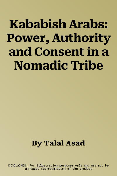 Kababish Arabs: Power, Authority and Consent in a Nomadic Tribe