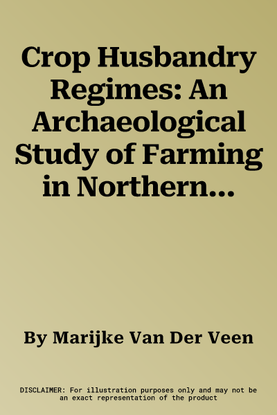 Crop Husbandry Regimes: An Archaeological Study of Farming in Northern England, 1000 BC - Ad 500