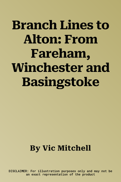 Branch Lines to Alton: From Fareham, Winchester and Basingstoke