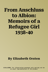 From Anschluss to Albion: Memoirs of a Refugee Girl 1938-40