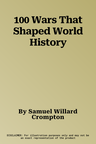 100 Wars That Shaped World History