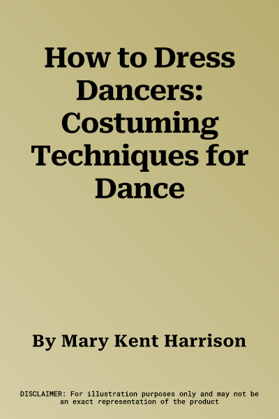 How to Dress Dancers: Costuming Techniques for Dance