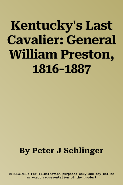 Kentucky's Last Cavalier: General William Preston, 1816-1887