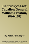 Kentucky's Last Cavalier: General William Preston, 1816-1887