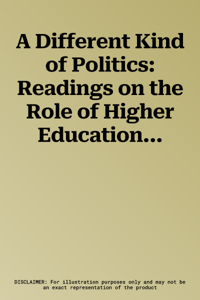 A Different Kind of Politics: Readings on the Role of Higher Education in Democracy