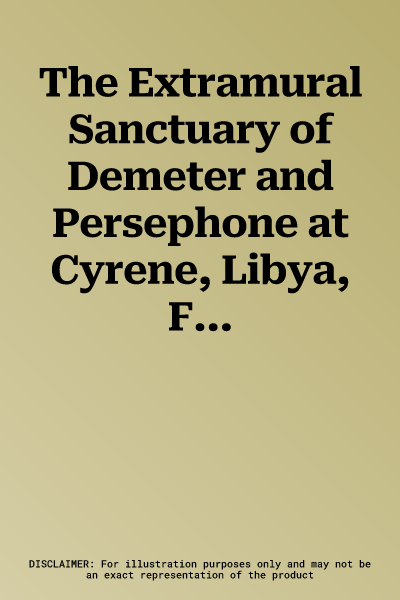 The Extramural Sanctuary of Demeter and Persephone at Cyrene, Libya, Final Reports, Volume V: The Site's Architecture, Its First Six Hundred Years of Deve