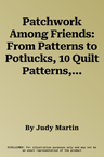 Patchwork Among Friends: From Patterns to Potlucks, 10 Quilt Patterns, Ideas for Quilters' Gatherings, 12 Potluck Recipes